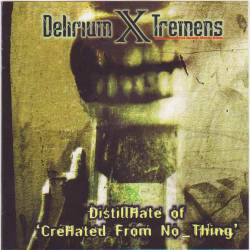 Delirium X Tremens : DistillHate of CreaHated from No_Thing